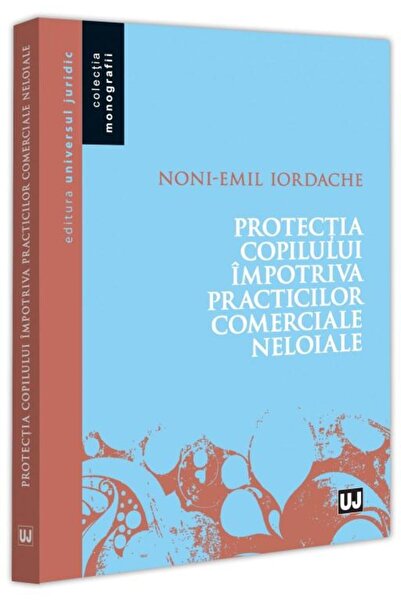 Editura Universul Juridic Protectia copilului impotriva practicilor comercia