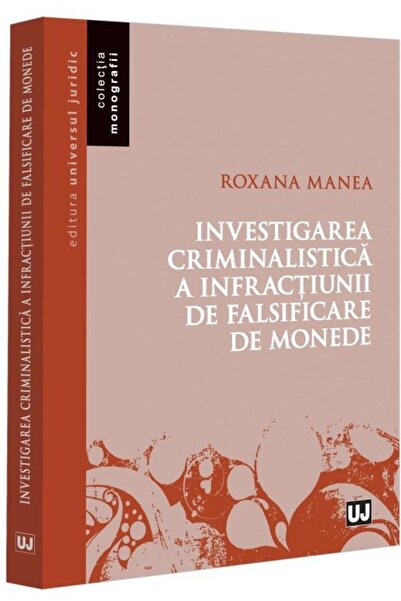 Editura Universul Juridic Investigarea criminalistica a infractiunii de fals