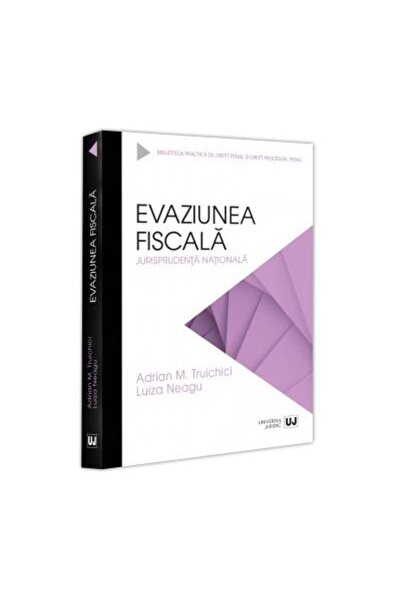 Editura Universul Juridic Evaziunea fiscala. Jurisprudenta nationala, Adrian