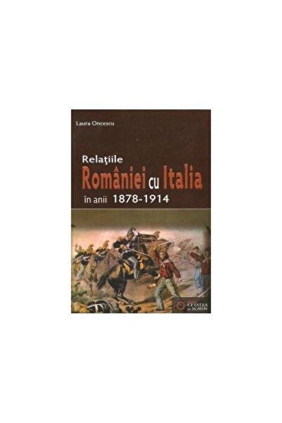 Editura Cetatea de Scaun Relatiile Romaniei cu Italia in anii 1878-1914, La