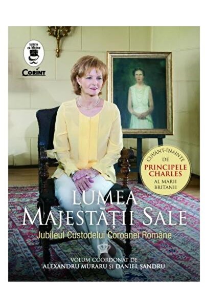 Editura Corint Lumea Majestatii Sale. Jubileul Custodelui Coroane