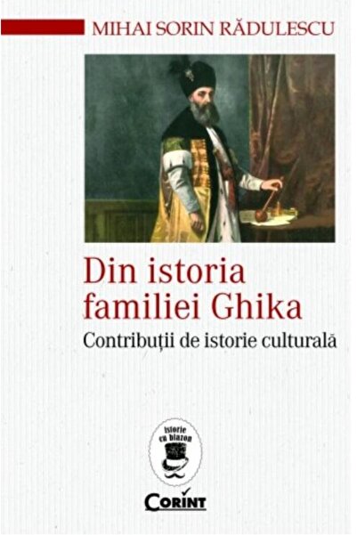 Editura Corint Din istoria familiei Ghika. Contributii de istorie