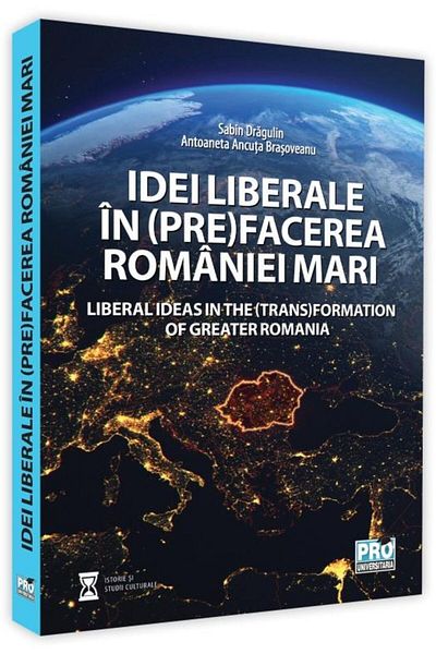 Editura Pro Universitaria Idei liberale in (pre)facerea Romaniei Mari. Liber