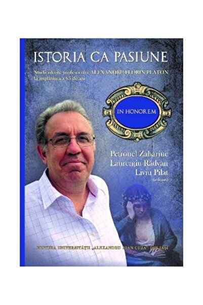 Editura Universitatii Alexandru Ioan Cuza Iasi Istoria ca pasiune. Studii oferite profesorului Al