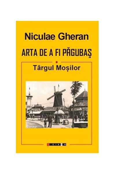 Editura Eikon Arta de a fi pagubas - Targul Mosilor, Niculae Ghe