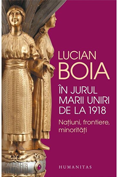 Editura Humanitas In jurul Marii Uniri de la 1918. Natiuni, frontier