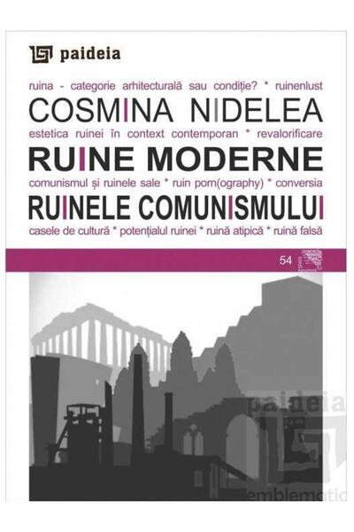 Editura Paideia Ruinele moderne. Ruinele comunismului, Cosmina Nid