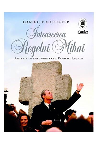 Editura Corint Intoarcerea Regelui Mihai. Amintirile unei prieten
