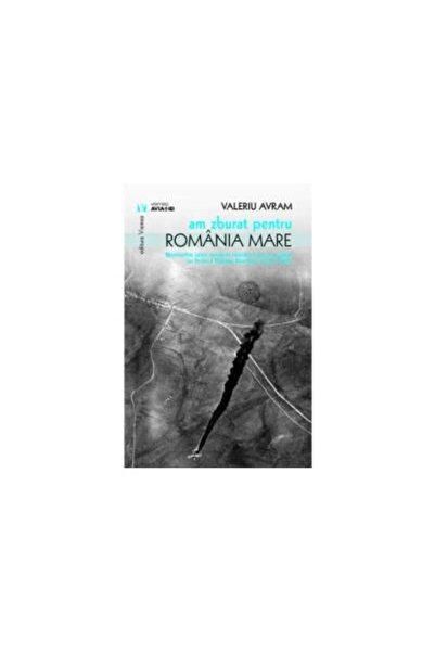 Editura Vremea Am zburat pentru Romania Mare. Memoriile unor avia