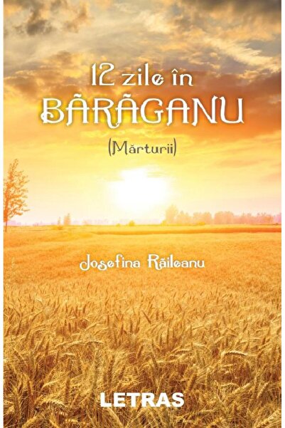 Editura Letras 12 zile in Baraganu (Marturii), Josefina Raileanu