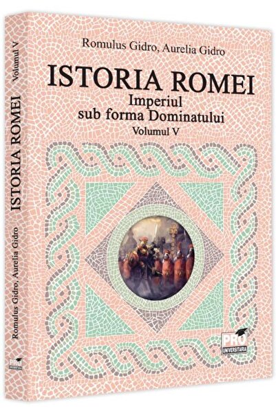 Editura Pro Universitaria Istoria Romei. Imperiul sub forma Dominatului. Vol