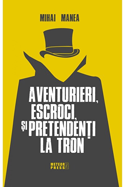 Editura Meteor Press Aventurieri, escroci si pretendenti la tron, Mihai