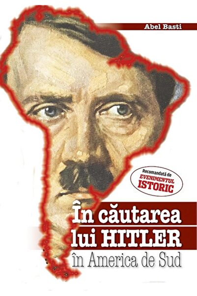 Editura Evenimentul si Capital In cautarea lui Hitler in America de Sud, Abel...