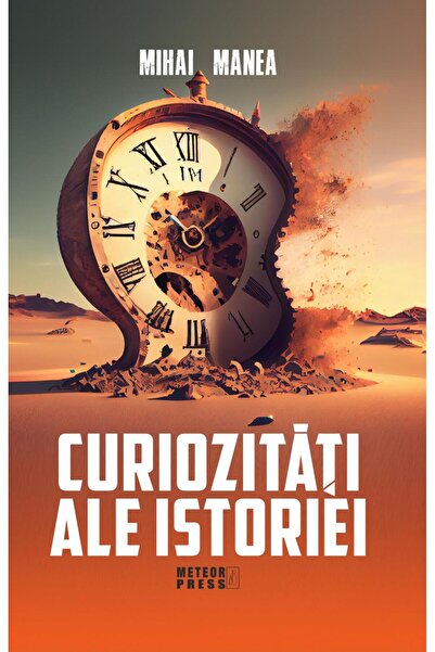 Editura Meteor Press Curiozitati ale istoriei, Mihai Manea