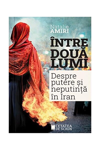 Editura Cetatea de Scaun Intre doua lumi. Putere si neputinta in Iran, Nata