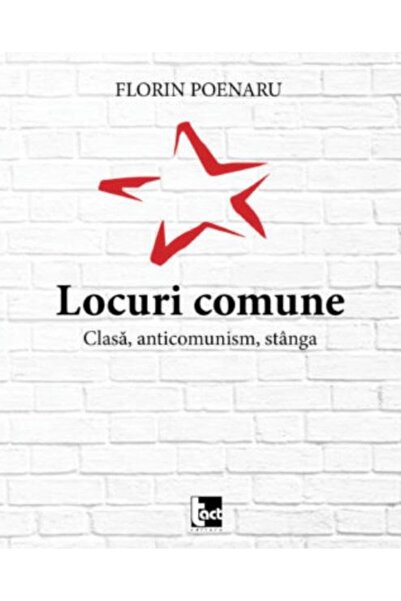 Editura Tact Locuri comune. Clasa, anticomunism, stanga, Florin