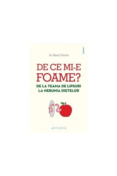 Editura Philobia De ce mi-e foame? De la teama de lipsuri la nebuni