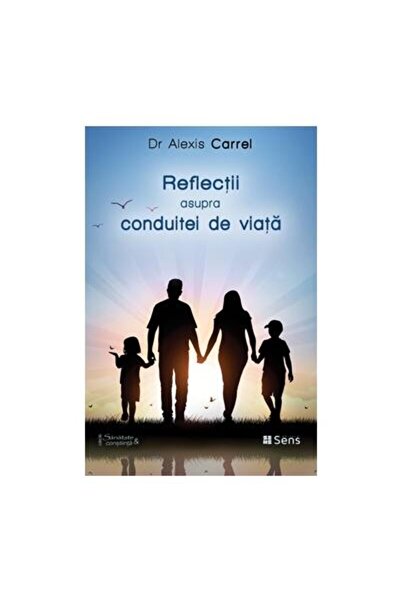 Editura Sens Reflectii asupra conduitei de viata, Alexis Carrel
