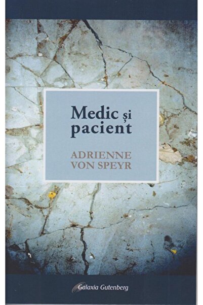 Editura Galaxia Gutenberg Medic si pacient, Adrienne Von Speyer