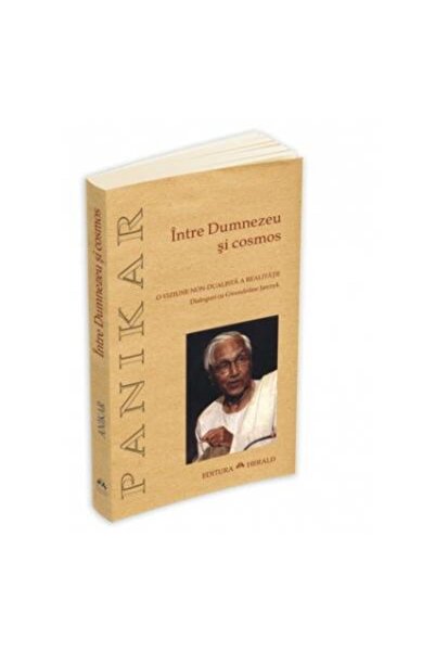 Editura Herald Intre Dumnezeu si cosmos, RAIMON PANIKKAR