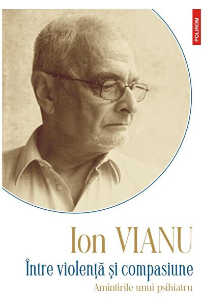 Editura Polirom Intre violenta si compasiune. Amintirile unui psih