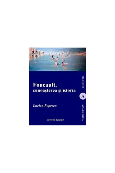 Editura Institutul European Foucault, knowledge and history, Lucian-Mircea Po