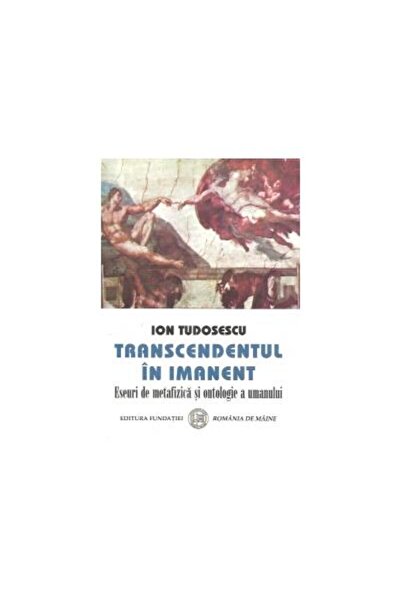 Editura Fundatia Romania de Maine Transcendentul in imanent. Eseuri de metafi...