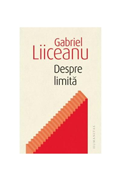 Editura Humanitas About the limit, Gabriel Liiceanu