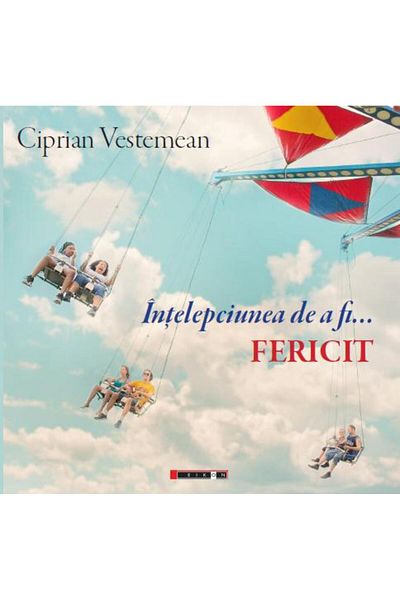 Editura Eikon Intelepciunea de a fi fericit, Ciprian Vestemean