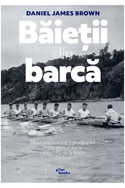 Editura Pilot Books Baietii din barca. Noua americani si legendara lor