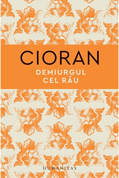 Editura Humanitas Demiurgul cel rau, Emil Cioran