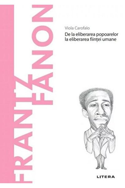 Editura Litera Discover Philosophy. Frantz Fanon. From Liberation