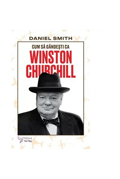 Editura For You Cum sa gandesti ca Winston Churchill, Daniel Smith