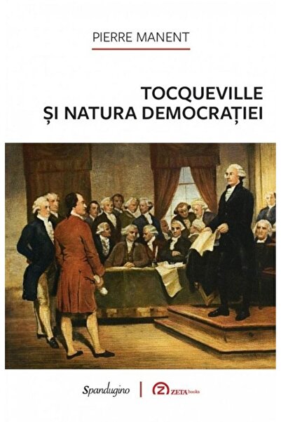 Editura Spandugino Tocqueville si natura democratiei, Pierre Manent