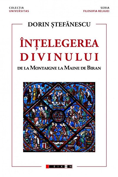 Editura Eikon Intelegerea divinului. De la Montaigne la Maine de