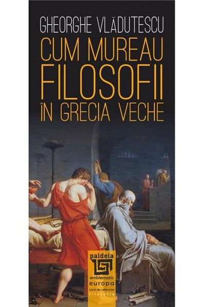 Editura Paideia How philosophers died in ancient Greece, Gheorghe Vla