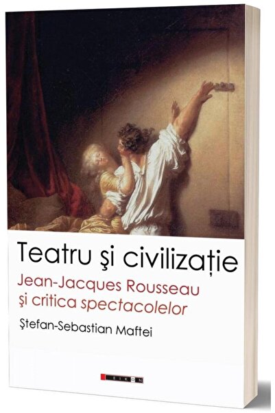 Editura Eikon Teatru si civilizatie. Jean-Jacques Rousseau si cr