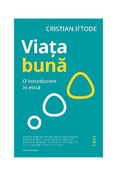 Editura Trei The Good Life. An Introduction to Ethics, Cristian Iftod