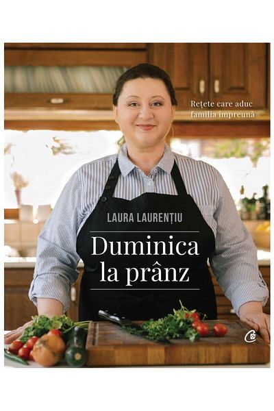 Editura Curtea Veche Sunday Lunch. Recipes that bring the family together