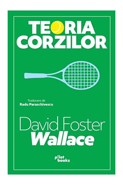 Editura Pilot Books Teoria corzilor. Eseuri despre tenis, David Foster