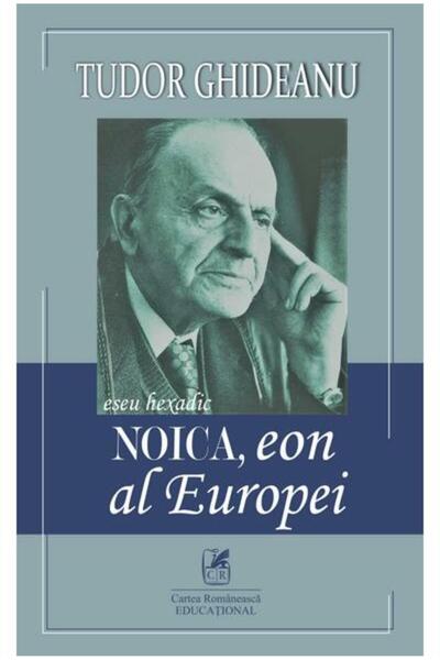 Editura Cartea Romaneasca Educational Noica, eon al Europei, Tudor Ghideanu