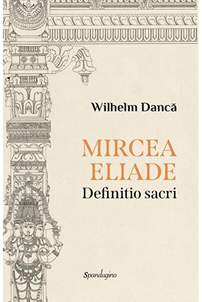 Editura Spandugino Mircea Eliade. Definitio sacri, Wilhelm Danca