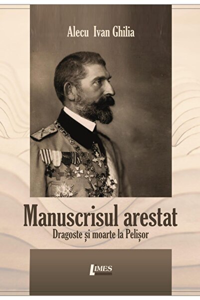 Editura Limes Manuscrisul Arestat. Dragoste Si Moarte La Pelisor