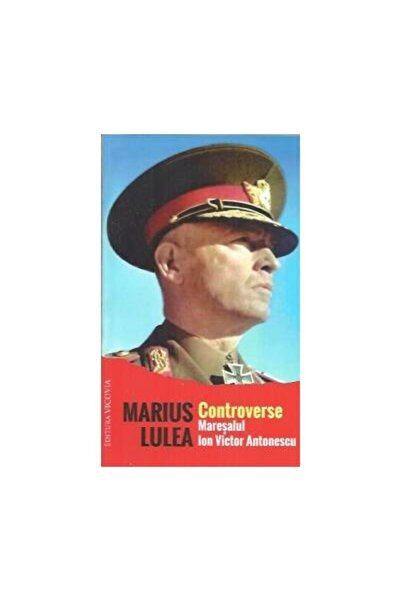 Editura Vicovia Controverse - Maresalul Ion Victor Antonescu, Mari