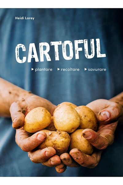 Editura Casa Potatoes. Planting, harvesting, enjoying, Heidi Lor