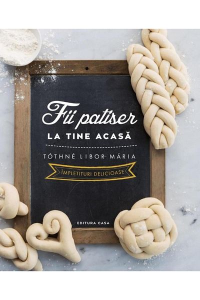 Editura Casa Be a pastry chef at home. Delicious braids,