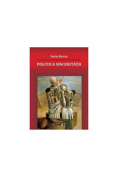 Editura Eikon The Politics of Sincerity, Sorin Borza
