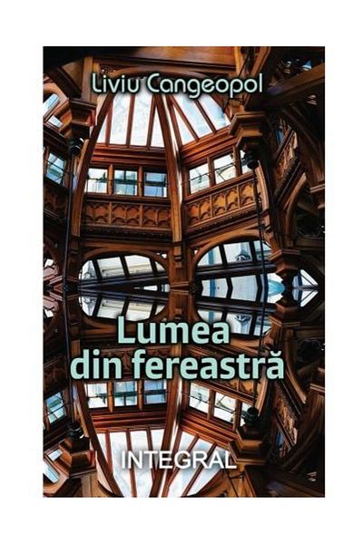 Editura Integral The World Through the Window, Liviu Cangeopol
