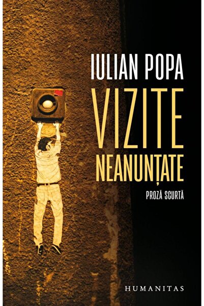 Editura Humanitas Vizite neanuntate. Proza scurta, Iulian Popa