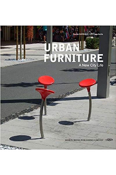 Design Media Publishing Urban Furniture. A New City Life, Sophie Barbaux